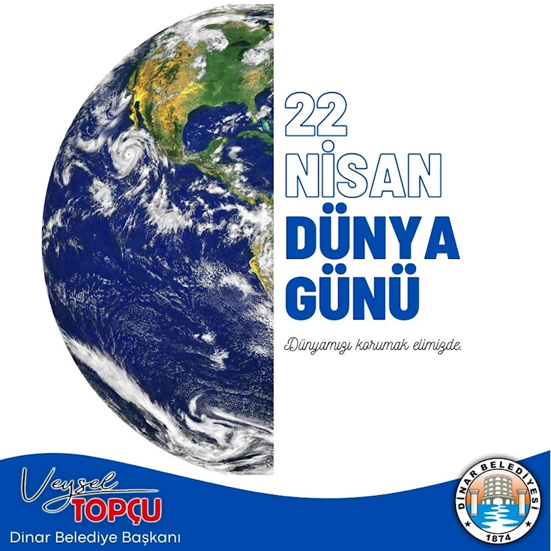 Dinar Belediye Başkanımız Veysel Topçu, 22 Nisan Dünya Günü Dolayısıyla Bir Mesaj Yayımladı: