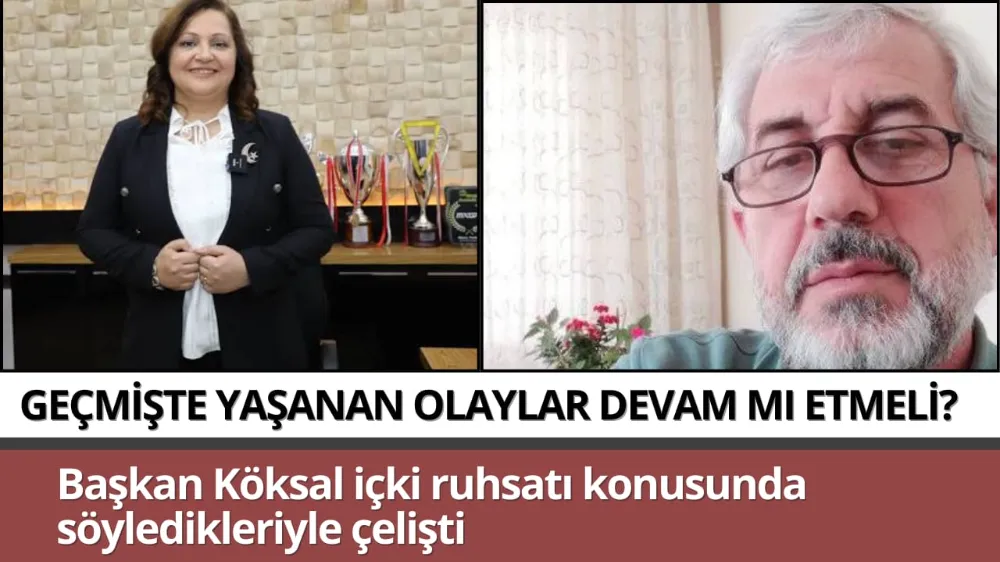 Başkan Köksal içki ruhsatı konusunda söyledikleriyle çelişti