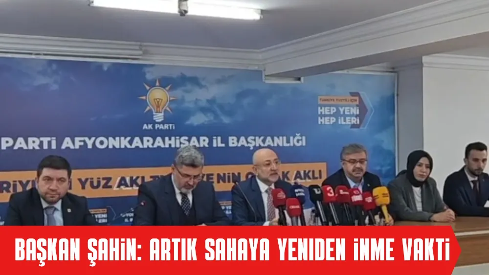 Başkan Şahin: Artık Sahaya Yeniden İnme Vakti