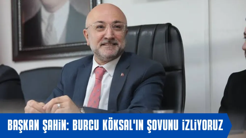 Başkan Şahin: Burcu Köksal