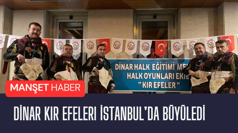 Dinar Kır Efeleri İstanbul’da Büyüledi