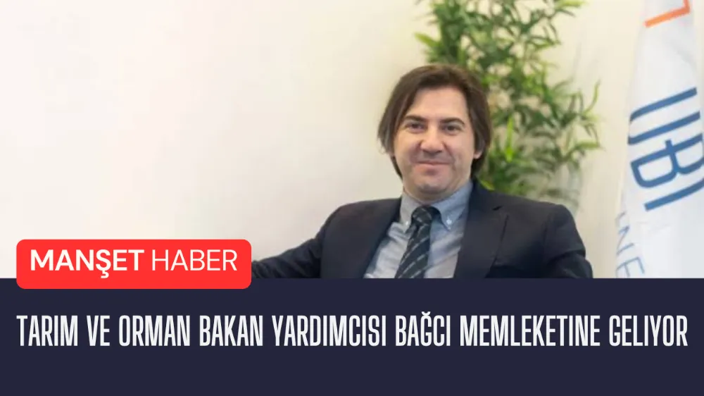 Tarım ve Orman Bakan Yardımcısı Bağcı Memleketine geliyor