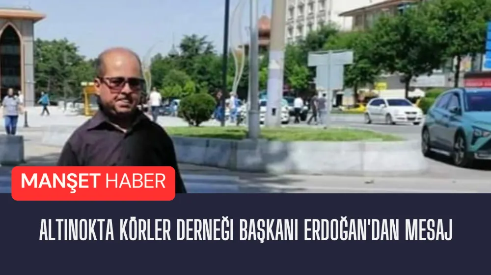 Altınokta Körler Derneği Başkanı Erdoğan