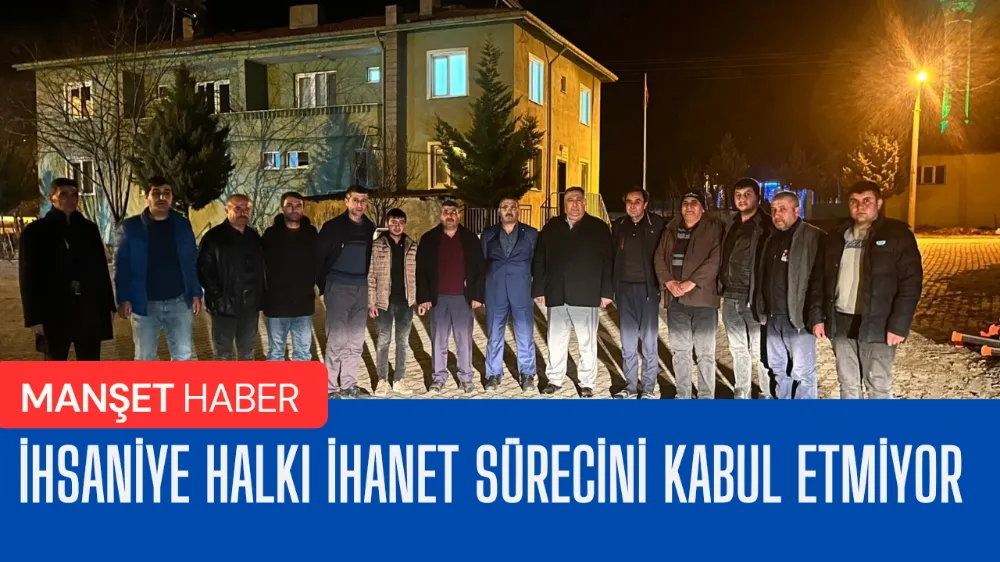 İHSANİYE HALKI İHANET SÜRECİNİ KABUL ETMİYOR