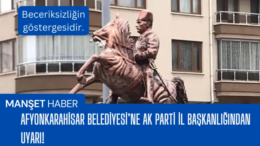 AFYONKARAHİSAR BELEDİYESİ’NE AK PARTİ İL BAŞKANLIĞINDAN UYARI!