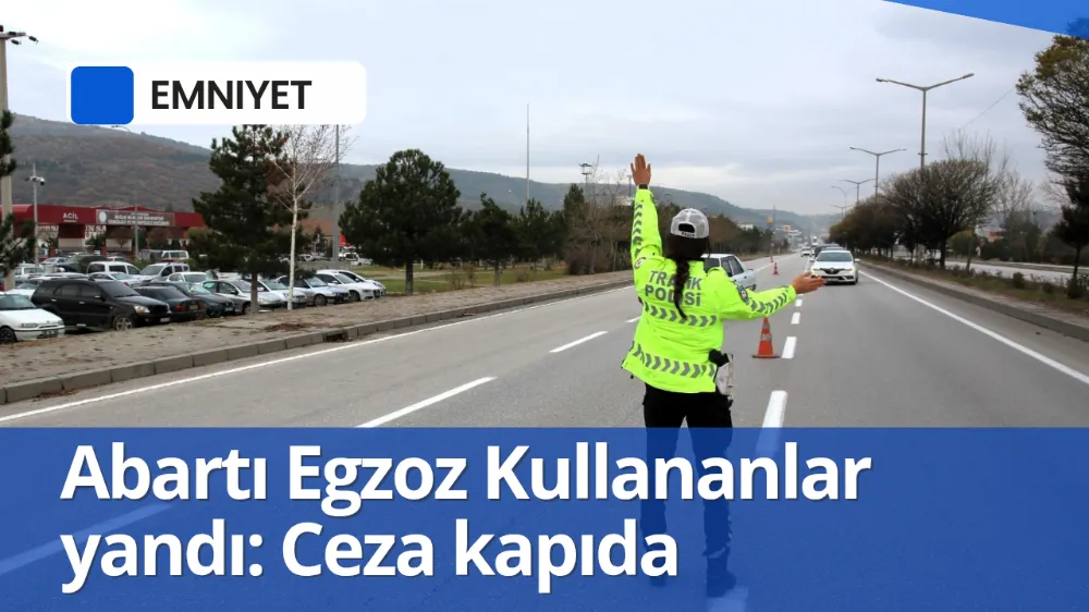 Abartı Egzoz Kullananlar yandı: Ceza kapıda