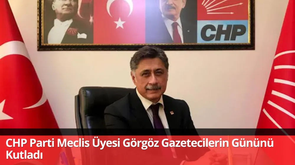 CHP Parti Meclis Üyesi Görgöz Gazetecilerin Gününü Kutladı 