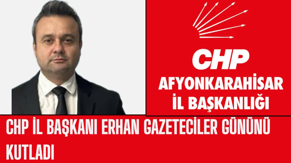 CHP İl Başkanı Erhan Gazeteciler gününü kutladı 