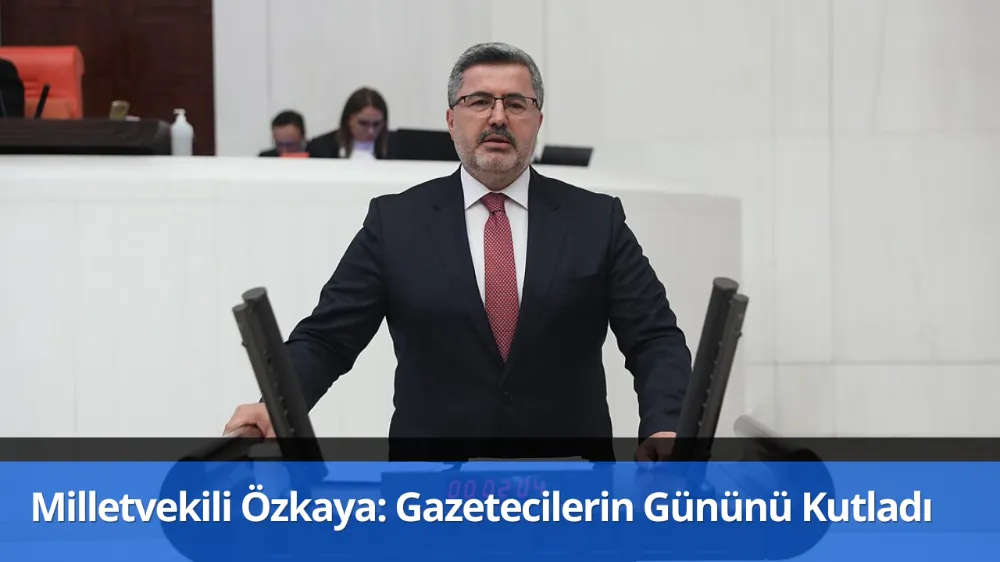 Milletvekili Özkaya: Gazetecilerin Gününü Kutladı 