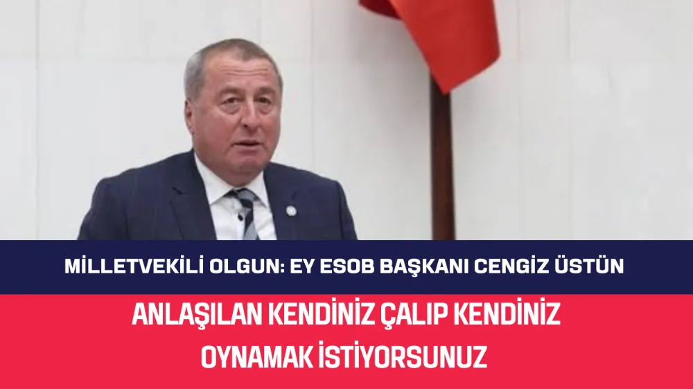 Milletvekili Olgun: EY ESOB BAŞKANI CENGİZ ÜSTÜN