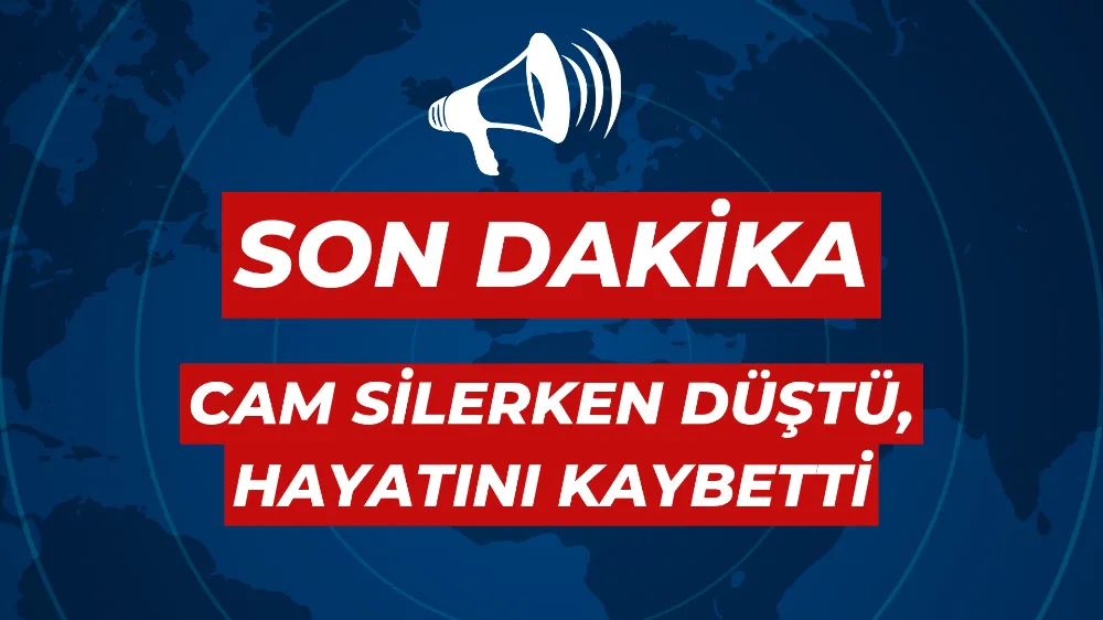 Cam silerken düştü, hayatını kaybetti