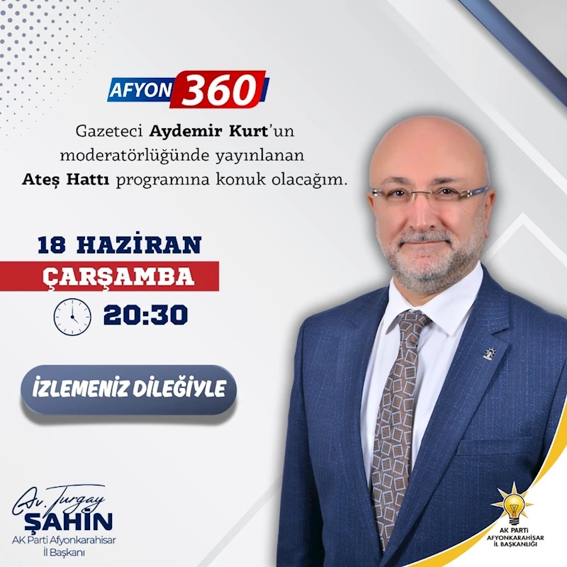 AK Parti Afyonkarahisar İl Başkanı Turgay Şahin, Afyon 360