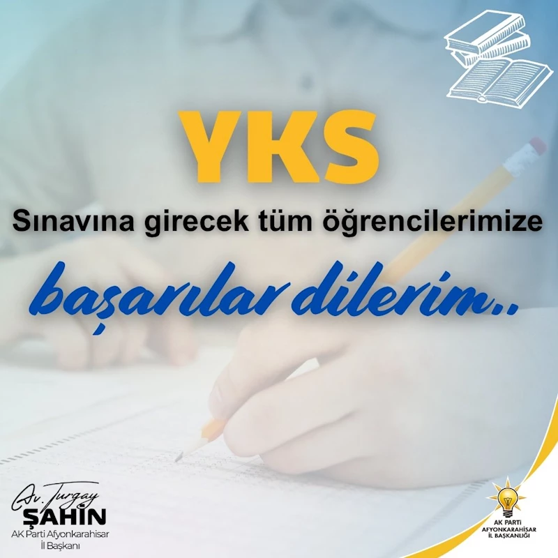 AK Parti Afyonkarahisar İl Başkanı Şahin’den YKS Adaylarına Başarı Dileği